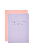Mean Mail 'I'm Glad You're Not A Mum Blogger' Card
